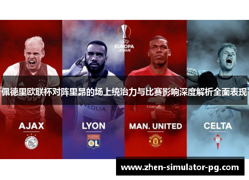 佩德里欧联杯对阵里昂的场上统治力与比赛影响深度解析全面表现 佩德里欧联杯对阵里昂的场上统治力与比赛影响深度解析全面表现