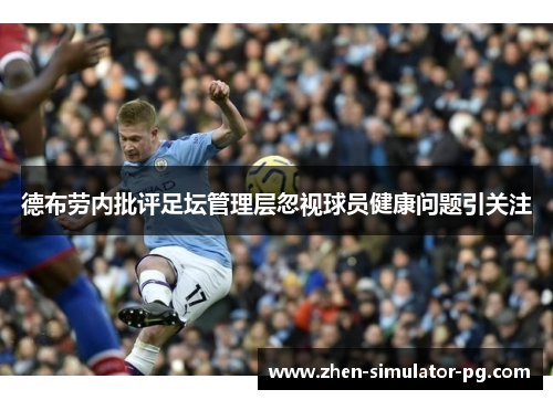 德布劳内批评足坛管理层忽视球员健康问题引关注 德布劳内批评足坛管理层忽视球员健康问题引关注